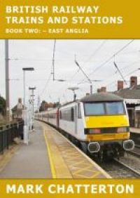 BRITISH RAILWAY TRAINS & STATIONS - BOOK TWO - EAST ANGLIA (PDF VERSION)